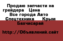 Продаю запчасти на грейдера › Цена ­ 10 000 - Все города Авто » Спецтехника   . Крым,Бахчисарай